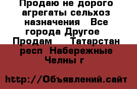 Продаю не дорого агрегаты сельхоз назначения - Все города Другое » Продам   . Татарстан респ.,Набережные Челны г.